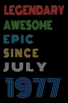Legendary Awesome Epic Since July 1977  Notebook Birthday Gift For Women/Men/Boss/Coworkers/Colleagues/Students/Friends.: Lined Notebook / Journal Gift, 120 Pages, 6x9, Soft Cover, Matte Finish