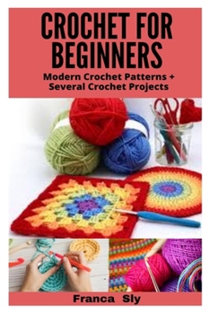 Paperback Crochet for Beginners: Modern Crochet Patterns + Several Crochet Projects Book