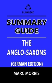 Paperback Summary Guide: The Anglo-Saxons by Marc Morris (German Edition): A History of the Beginnings of England: 400 - 1066 [German] Book