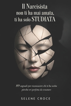 Il Narcisista non ti ha mai amata, ti ha solo studiata: 9 segnali per riconoscere chi ti ha scelta perché eri perfetta da svuotare (Italian Edition)