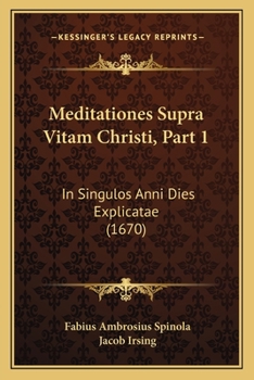 Paperback Meditationes Supra Vitam Christi, Part 1: In Singulos Anni Dies Explicatae (1670) [Latin] Book