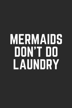MERMAIDS DON'T DO LAUNDRY: Lined Journal Notebook With Quote Cover, 6x9, Soft Cover, Matte Finish, Journal To Write In, 120 Page