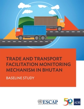 Trade and Transport Facilitation Monitoring Mechanism in Bhutan: Baseline Study