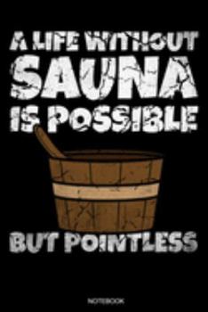 A Life Without Sauna Is Possible But Pointless: Funny Wellness Gift Sauna Quote I Great Sauna Club Notebook Dad Present I Infrared Sauna Portable ... Book I Size 6 x 9 I Ruled Paper I 110 Pages