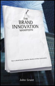 Brand Innovation Manifesto: How to Build Brands, Redefine Markets and Defy Conventions