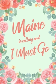 Maine Is Calling And I Must Go: 6x9" Floral Dot Bullet Notebook/Journal Funny Adventure, Travel, Vacation, Holiday Diary Gift Idea
