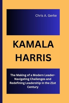 Paperback Kamala Harris: The Making of a Modern Leader-Navigating Challenges and Redefining Leadership in the 21st Century Book