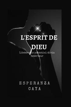 L'ESPRIT DE DIEU: Libérer le potentiel divin intérieur