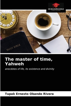 The master of time, Yahweh: anecdotes of life, its existence and divinity