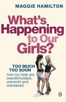 Paperback What's Happening To Our Girls: Too Much Too Soon Book