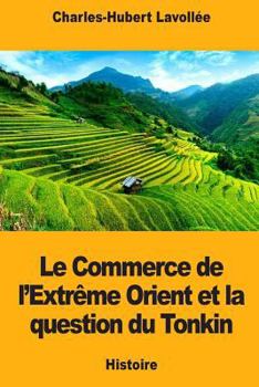 Paperback Le Commerce de l'Extrême Orient et la question du Tonkin [French] Book