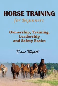 Paperback Horse Training for Beginners: Ownership, Training, Leadership and Safety Basics Book