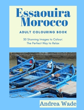 Paperback Essaouira, Morocco Adult Colouring Book: 30 Stunning Images to Colour: The Perfect Way to Relax Book