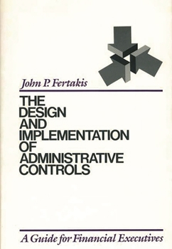 Hardcover The Design and Implementation of Administrative Controls: A Guide for Financial Executives Book