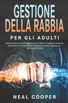 Paperback Gestione della Rabbia per Adulti: Guida pratica per distruggere la tua rabbia in modo permanente, controllare le tue emozioni e liberarti da ansia e stress per una vita più felice (Italian Edition) [Italian] Book