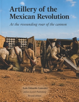 Artillery of the Mexican Revolution: At the resounding roar of the cannon
