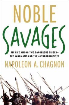 Hardcover Noble Savages: My Life Among Two Dangerous Tribes--The Yanomamo and the Anthropologists Book