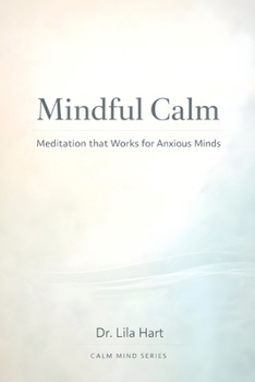 Mindful Calm: Meditation that Works for Anxious Minds (Calm Mind)