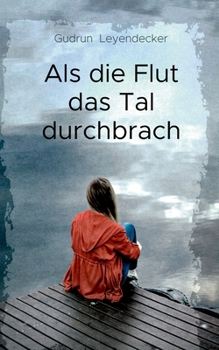 Als die Flut das Tal durchbrach: Liebe und mehr (German Edition)