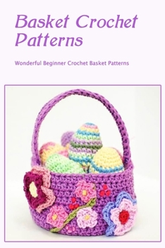 Paperback Basket Crochet Patterns: Wonderful Beginner Crochet Basket Patterns Book