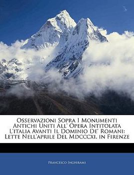 Osservazioni Sopra I Monumenti Antichi Uniti All' Opera Intitolata L'italia Avanti Il Dominio De' Romani: Lette Nell'aprile Del Mdcccxi. in Firenze