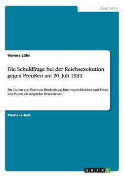 Paperback Die Schuldfrage bei der Reichsexekution gegen Preußen am 20. Juli 1932: Die Rollen von Paul von Hindenburg, Kurt von Schleicher und Franz von Papen al [German] Book