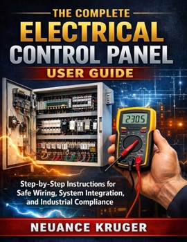 Paperback The Complete Electrical Control Panel User Guide: Step-by-Step Instructions for Safe Wiring, System Integration, and Industrial Compliance Book