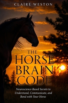 Paperback The Horse Brain Code: Neuroscience-Based Secrets to Understand, Communicate, and Bond with Your Horse Book