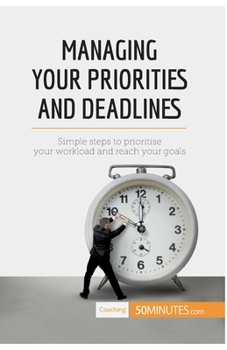 Paperback Managing Your Priorities and Deadlines: Simple steps to prioritise your workload and reach your goals Book