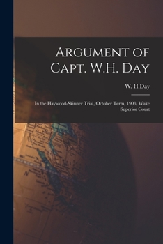 Paperback Argument of Capt. W.H. Day: in the Haywood-Skinner Trial, October Term, 1903, Wake Superior Court Book