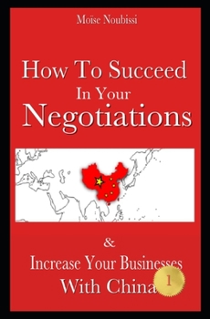 Paperback How To Succeed In Your Negotiations: Increase Your Businesses With China Book
