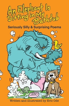 Paperback An Elephant Is Sitting in My Bathtub: Seriously Silly & Surprising Poems Book