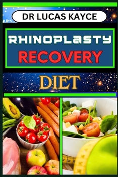 Paperback Rhinoplasty Recovery Diet: A Comprehensive Guide To Nutritional Support And Managing Discomfort And Nose Swelling For Vibrant Healing Book