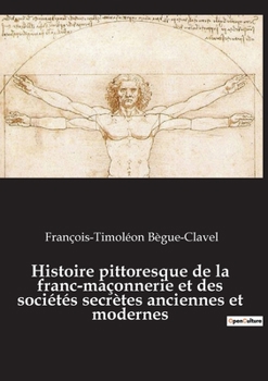 Paperback Histoire pittoresque de la franc-maçonnerie et des sociétés secrètes anciennes et modernes [French] Book