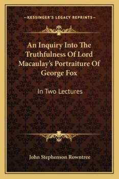 Paperback An Inquiry Into The Truthfulness Of Lord Macaulay's Portraiture Of George Fox: In Two Lectures Book