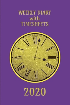 Paperback Weekly Diary with TimeSheets 2020: Weekly Diary with added Timesheets for Workers/Business People etc - Purple and Gold Colour Cover Book