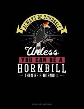 Paperback Always Be Yourself Unless You Can Be a Hornbill Then Be a Hornbill: Cornell Notes Notebook Book
