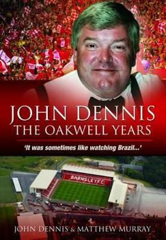 Paperback John Dennis: The Oakwell Years: It Was Sometimes Like Watching Brazil... Book