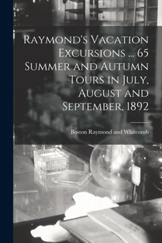 Paperback Raymond's Vacation Excursions ... 65 Summer and Autumn Tours in July, August and September, 1892 Book