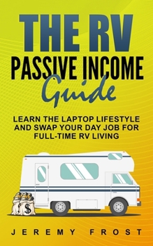 Paperback The RV Passive Income Guide: Learn The Laptop Lifestyle And Swap Your Day Job For Full-Time RV Living Book