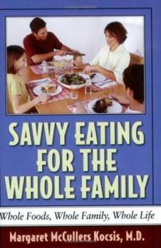 Paperback Savvy Eating for the Whole Family: Whole Foods, Whole Family, Whole Life Book