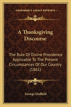 A Thanksgiving Discourse: The Rule Of Divine Providence Applicable To The Present Circumstances Of Our Country (1861)