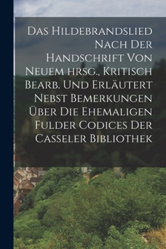 Paperback Das Hildebrandslied nach der Handschrift von neuem hrsg., Kritisch bearb. und erläutert nebst Bemerkungen über die ehemaligen Fulder Codices der Casse [German] Book