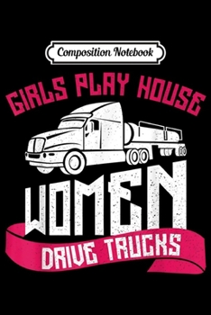 Composition Notebook: Girls Play House Women Drive Trucks Female Trucker  Journal/Notebook Blank Lined Ruled 6x9 100 Pages