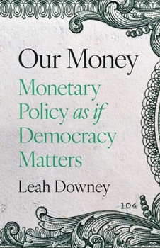 Hardcover Our Money: Monetary Policy as If Democracy Matters Book