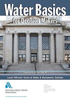 Paperback Water Basics for Decision Makers: Local Officials' Guide to Water & Wastewater Systems, First Edition Book