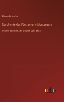 Hardcover Geschichte des Fürstentums Montenegro: Von der ältesten Zeit bis zum Jahr 1852 [German] Book
