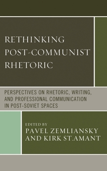 Hardcover Rethinking Post-Communist Rhetoric: Perspectives on Rhetoric, Writing, and Professional Communication in Post-Soviet Spaces Book
