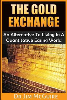 Paperback The Gold Exchange: An Alternative To Living In A Quantitative Easing World Book