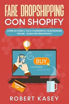 Paperback Fare Dropshipping Con Shopify: Come avviare il tuo E-commerce e guadagnare Online - Guida per principianti [Italian] Book